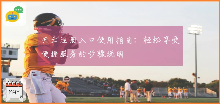 开云注册入口使用指南：轻松享受便捷服务的步骤说明