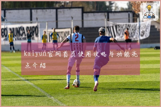 kaiyun官网首页使用攻略与功能亮点介绍